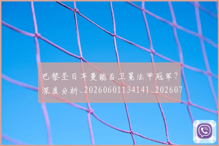 巴黎圣日耳曼能否卫冕法甲冠军？深度分析_20260601134141_20260722154605