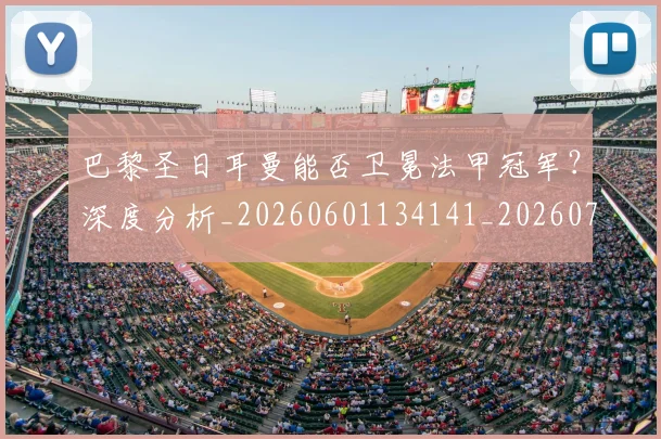 巴黎圣日耳曼能否卫冕法甲冠军?深度分析_20260601134141_20260722154605