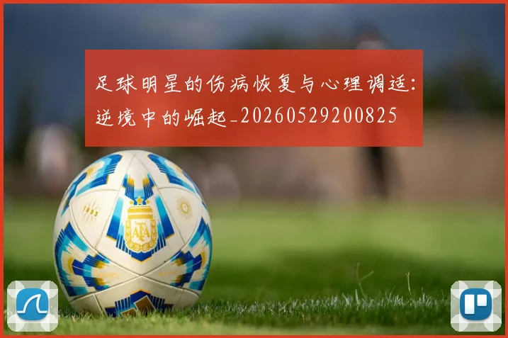 足球明星的伤病恢复与心理调适：逆境中的崛起_20260529200825