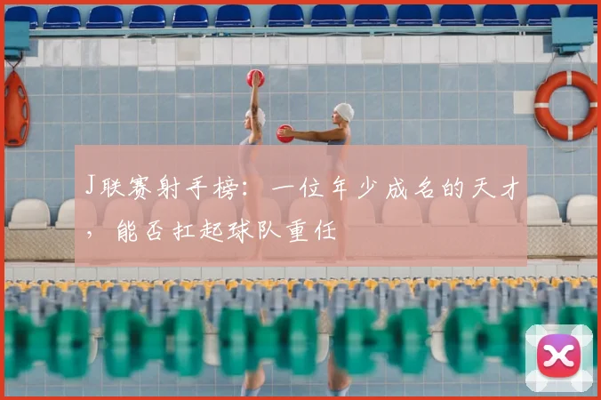J联赛射手榜：一位年少成名的天才，能否扛起球队重任