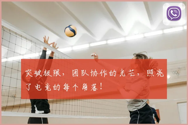 突破极限，团队协作的光芒，照亮了电竞的每个角落！