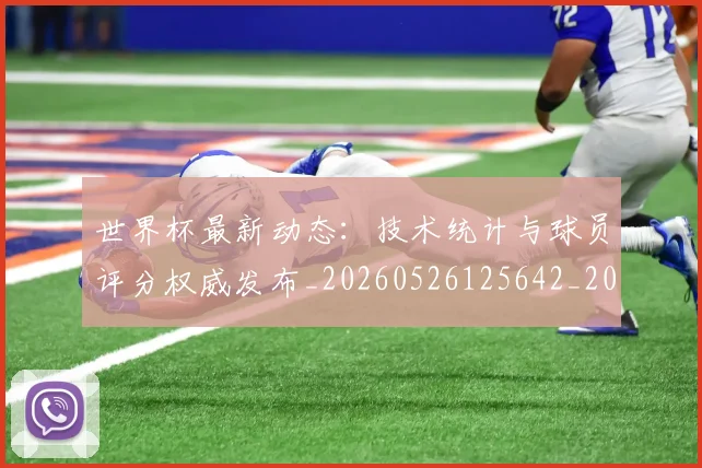 世界杯最新动态:技术统计与球员评分权威发布_20260526125642_20260702174101