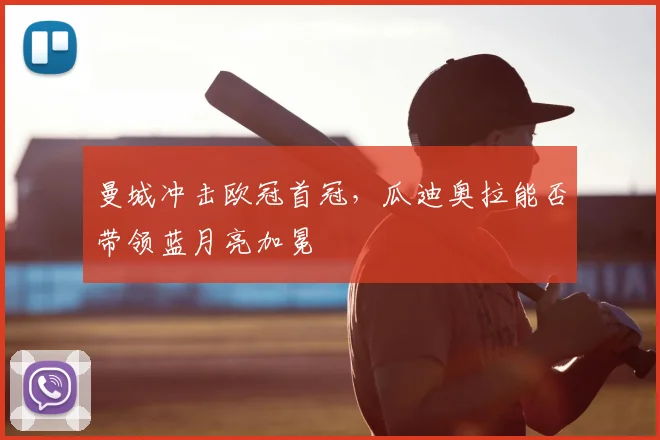 曼城冲击欧冠首冠，瓜迪奥拉能否带领蓝月亮加冕